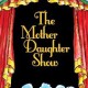 The Mother Daughter Show